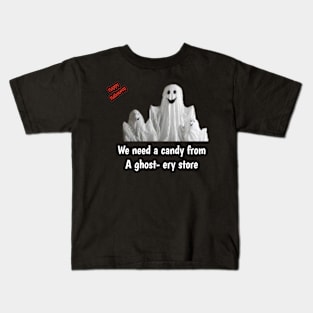 Ghost say, we need a candy from a ghost-ery store Kids T-Shirt